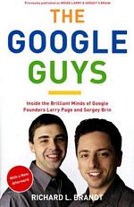 'The Google Guys: Inside the Brilliant Minds of Google Founders Larry Page and Sergey Brin' by Richard L. Brandt (ISBN 1591844126)