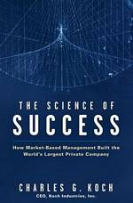 'The Science of Success: How Market-Based Management Built the World's Largest Private Company' by Charles G. Koch (ISBN 0470139889)