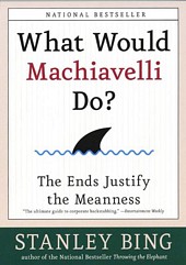 'What Would Machiavelli Do? The Ends Justify the Meanness ' by Stanley Bing (ISBN 0066620104)